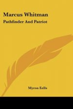 Marcus Whitman: Pathfinder And Patriot