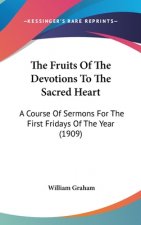 The Fruits Of The Devotions To The Sacred Heart: A Course Of Sermons For The First Fridays Of The Year (1909)