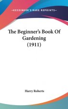 The Beginner's Book Of Gardening (1911)