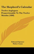 The Shepherd's Calendar: Twelve Aeglogues Proportionable To The Twelve Months (1898)