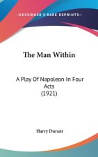 The Man Within: A Play Of Napoleon In Four Acts (1921)