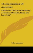 The Enchiridion Of Augustine: Addressed To Laurentius; Being A Treatise On Faith, Hope And Love (1887)