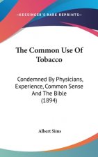 The Common Use Of Tobacco: Condemned By Physicians, Experience, Common Sense And The Bible (1894)