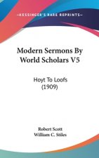 Modern Sermons By World Scholars V5: Hoyt To Loofs (1909)
