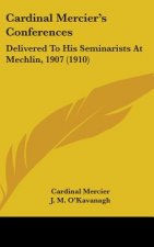 Cardinal Mercier's Conferences: Delivered to His Seminarists at Mechlin, 1907 (1910)