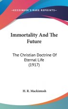 Immortality And The Future: The Christian Doctrine Of Eternal Life (1917)