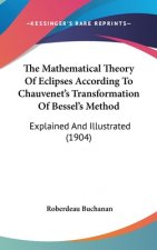 The Mathematical Theory Of Eclipses According To Chauvenet's Transformation Of Bessel's Method: Explained And Illustrated (1904)
