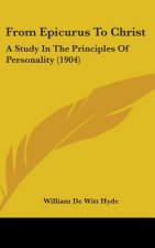 From Epicurus To Christ: A Study In The Principles Of Personality (1904)