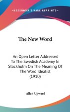 The New Word: An Open Letter Addressed To The Swedish Academy In Stockholm On The Meaning Of The Word Idealist (1910)