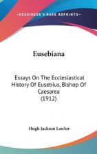 Eusebiana: Essays On The Ecclesiastical History Of Eusebius, Bishop Of Caesarea (1912)