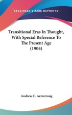 Transitional Eras In Thought, With Special Reference To The Present Age (1904)
