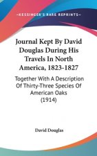 Journal Kept By David Douglas During His Travels In North America, 1823-1827: Together With A Description Of Thirty-Three Species Of American Oaks (19