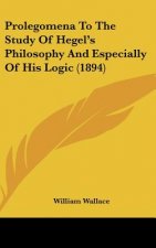 Prolegomena To The Study Of Hegel's Philosophy And Especially Of His Logic (1894)