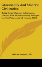 Christianity and Modern Civilization: Being Some Chapters in European History, with an Introductory Dialogue on the Philosophy of History (1903)