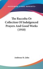 The Raccolta Or Collection Of Indulgenced Prayers And Good Works (1910)