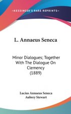 L. Annaeus Seneca: Minor Dialogues; Together With The Dialogue On Clemency (1889)