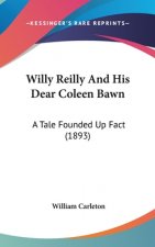 Willy Reilly And His Dear Coleen Bawn: A Tale Founded Up Fact (1893)