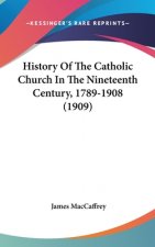 History Of The Catholic Church In The Nineteenth Century, 1789-1908 (1909)