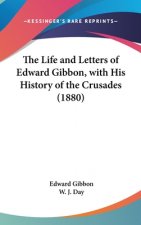 The Life and Letters of Edward Gibbon, with His History of the Crusades (1880)