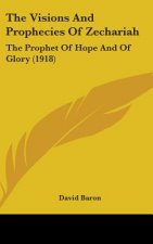 The Visions and Prophecies of Zechariah: The Prophet of Hope and of Glory (1918)