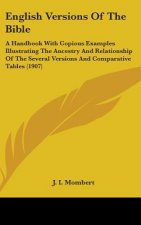English Versions of the Bible: A Handbook with Copious Examples Illustrating the Ancestry and Relationship of the Several Versions and Comparative Ta