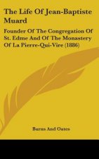 The Life of Jean-Baptiste Muard: Founder of the Congregation of St. Edme and of the Monastery of La Pierre-Qui-Vire (1886)