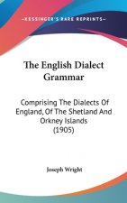The English Dialect Grammar: Comprising the Dialects of England, of the Shetland and Orkney Islands (1905)