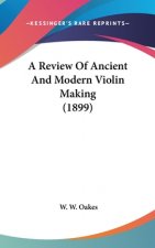 A Review Of Ancient And Modern Violin Making (1899)