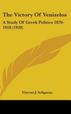 The Victory Of Venizelos: A Study Of Greek Politics 1870-1918 (1920)