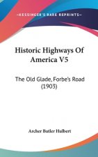 Historic Highways Of America V5: The Old Glade, Forbe's Road (1903)