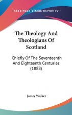 The Theology And Theologians Of Scotland: Chiefly Of The Seventeenth And Eighteenth Centuries (1888)