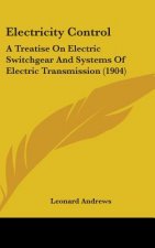 Electricity Control: A Treatise on Electric Switchgear and Systems of Electric Transmission (1904)