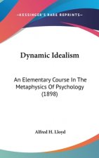 Dynamic Idealism: An Elementary Course In The Metaphysics Of Psychology (1898)