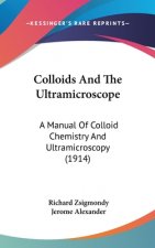 Colloids And The Ultramicroscope: A Manual Of Colloid Chemistry And Ultramicroscopy (1914)