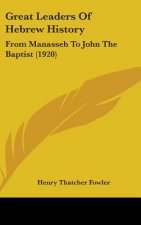 Great Leaders Of Hebrew History: From Manasseh To John The Baptist (1920)