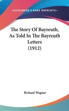 The Story Of Bayreuth, As Told In The Bayreuth Letters (1912)