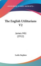 The English Utilitarians V2: James Mill (1912)