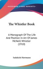 The Whistler Book: A Monograph Of The Life And Position In Art Of James McNeill Whistler (1910)