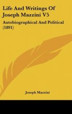 Life And Writings Of Joseph Mazzini V5: Autobiographical And Political (1891)