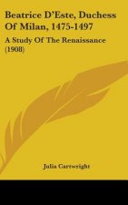 Beatrice D'Este, Duchess of Milan, 1475-1497: A Study of the Renaissance (1908)