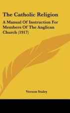 The Catholic Religion: A Manual Of Instruction For Members Of The Anglican Church (1917)