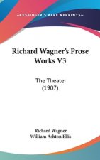 Richard Wagner's Prose Works V3: The Theater (1907)