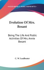 Evolution Of Mrs. Besant: Being The Life And Public Activities Of Mrs. Annie Besant: Secularist, Socialist, Theosophist And Politician (1918)