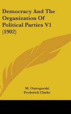 Democracy and the Organization of Political Parties V1 (1902)