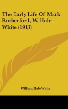 The Early Life of Mark Rutherford, W. Hale White (1913)