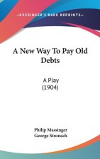 A New Way To Pay Old Debts: A Play (1904)