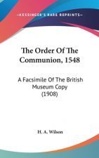 The Order Of The Communion, 1548: A Facsimile Of The British Museum Copy (1908)