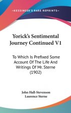 Yorick's Sentimental Journey Continued V1: To Which Is Prefixed Some Account Of The Life And Writings Of Mr. Sterne (1902)