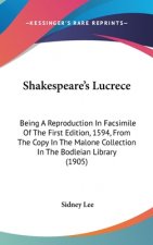 Shakespeare's Lucrece: Being A Reproduction In Facsimile Of The First Edition, 1594, From The Copy In The Malone Collection In The Bodleian L