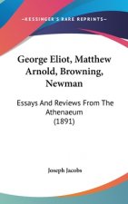 George Eliot, Matthew Arnold, Browning, Newman: Essays And Reviews From The Athenaeum (1891)